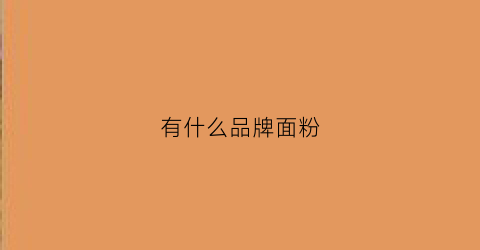 有什么品牌面粉(什么品牌面粉做馒头最松软)