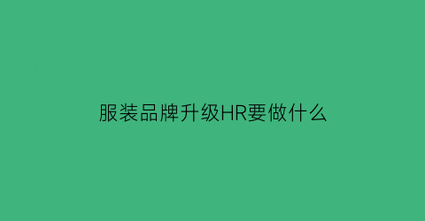 服装品牌升级HR要做什么