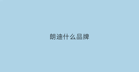 朗迪什么品牌(朗迪正品是什么样的)