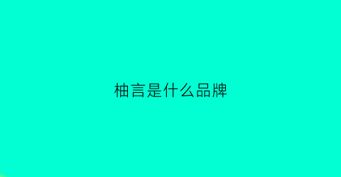 柚言是什么品牌(南昌柚言高新技术有限公司)