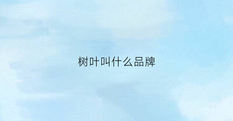 树叶叫什么品牌(树叶叫什么品牌的衣服)