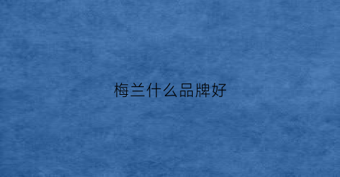 梅兰什么品牌好(梅兰是哪一种兰花)