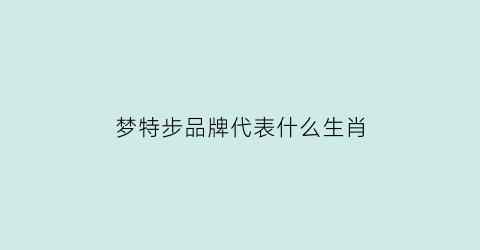 梦特步品牌代表什么生肖(梦特娇鞋子属于什么档次)
