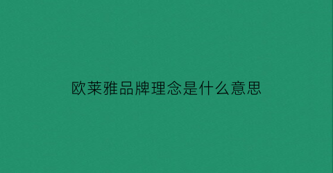 欧莱雅品牌理念是什么意思(欧莱雅品牌理念是什么意思啊)