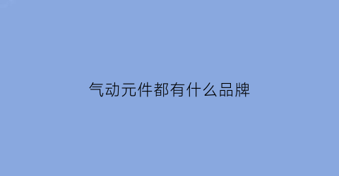 气动元件都有什么品牌