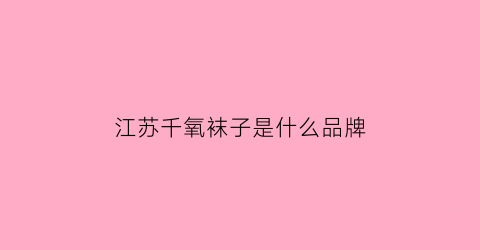 江苏千氧袜子是什么品牌