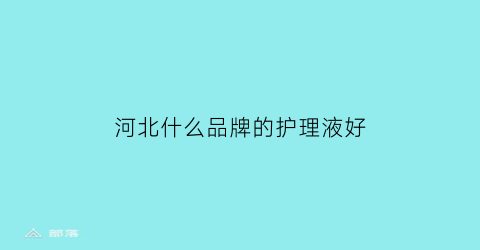 河北什么品牌的护理液好