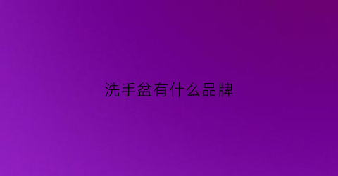 洗手盆有什么品牌(洗手盆什么品牌质量最好)