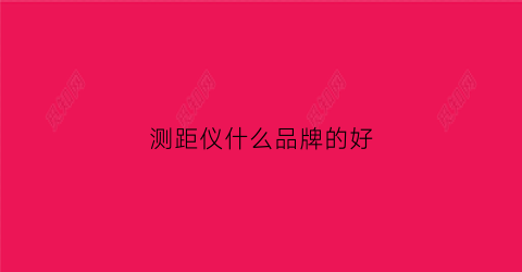 测距仪什么品牌的好(测距仪哪款好)
