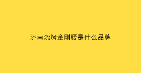 济南烧烤金刚腰是什么品牌(网红金刚烧烤)