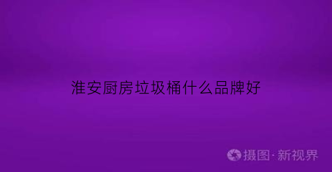 淮安厨房垃圾桶什么品牌好(淮安餐厨垃圾处理厂地址)