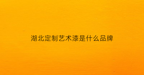 湖北定制艺术漆是什么品牌(武汉艺术漆厂家)