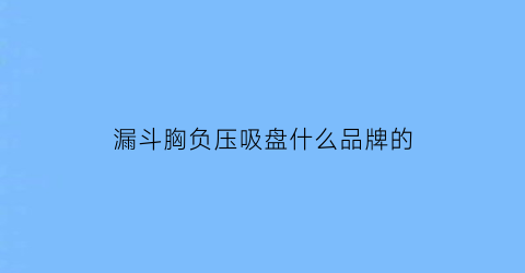 漏斗胸负压吸盘什么品牌的(负压吸盘治疗漏斗胸一天几次)