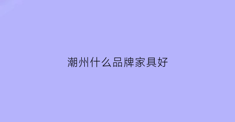 潮州什么品牌家具好