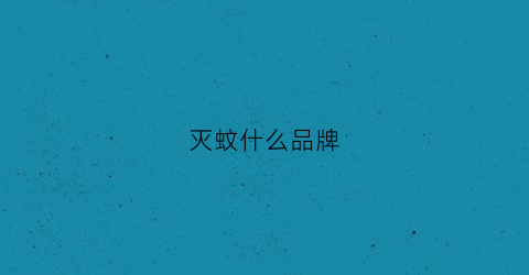 灭蚊什么品牌(灭蚊什么品牌好)