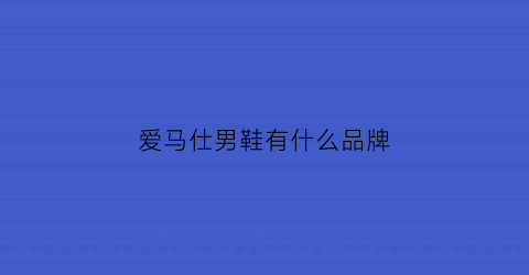 爱马仕男鞋有什么品牌(爱马仕男鞋官网价格)