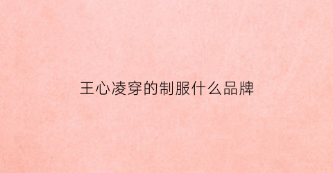 王心凌穿的制服什么品牌(王心凌穿校服)