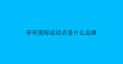 环形图标运动衣是什么品牌(环形logo)