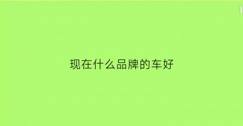 现在什么品牌的车好