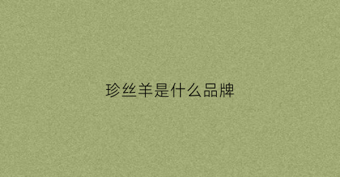 珍丝羊是什么品牌(珍珠丝是什么面料)