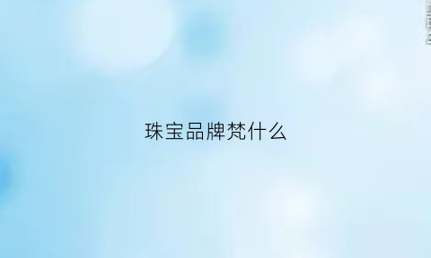 珠宝品牌梵什么(梵字开头的珠宝品牌)