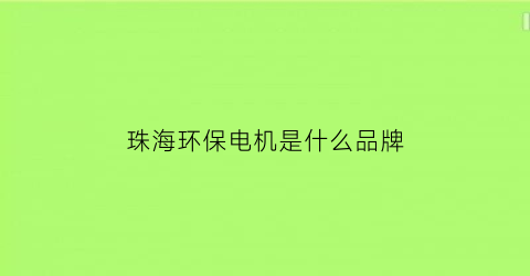 珠海环保电机是什么品牌