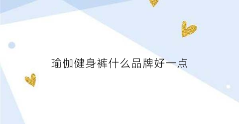瑜伽健身裤什么品牌好一点(质量最好的瑜伽裤)