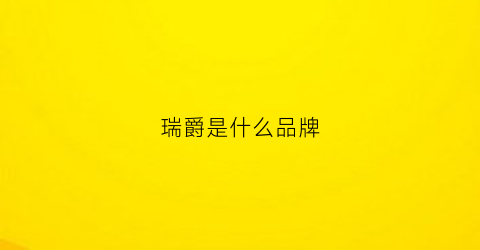 瑞爵是什么品牌(瑞爵是什么品牌的车)