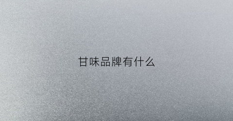 甘味品牌有什么(甘味乳业产品招商)