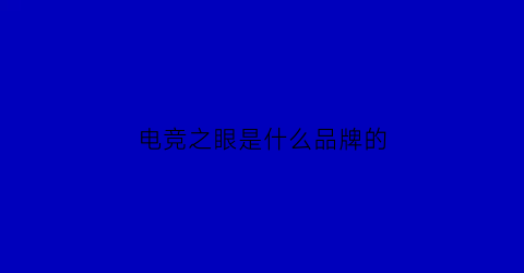 电竞之眼是什么品牌的(电竞之眼是什么品牌的手表)