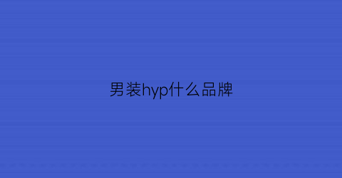 男装hyp什么品牌(男装h是什么牌子)