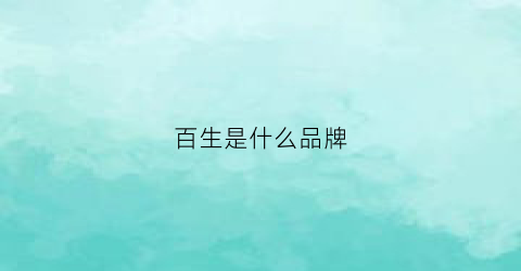 百生是什么品牌(百生医疗)