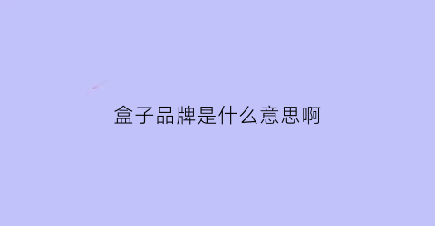 盒子品牌是什么意思啊(盒子品牌排行榜)
