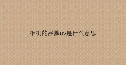 相机的品牌uv是什么意思