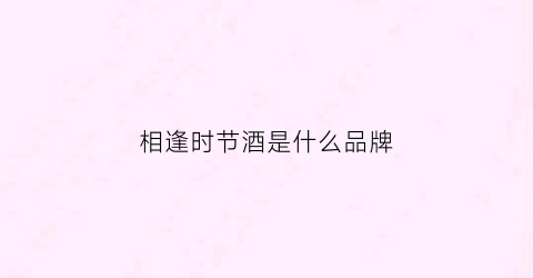 相逢时节酒是什么品牌