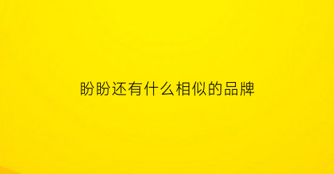 盼盼还有什么相似的品牌(还是盼盼好)