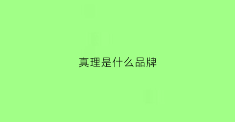 真理是什么品牌(真理是什么知乎)