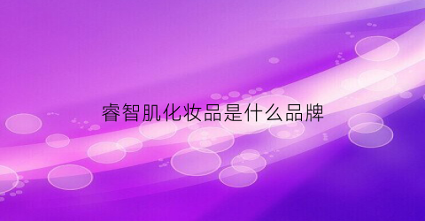 睿智肌化妆品是什么品牌(睿智肌官网)