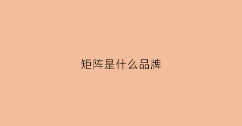 矩阵是什么品牌(矩阵厂家排名)
