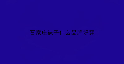 石家庄袜子什么品牌好穿