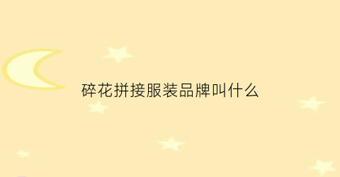 碎花拼接服装品牌叫什么(碎花拼接服装品牌叫什么)