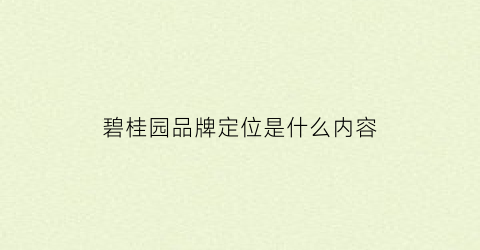 碧桂园品牌定位是什么内容(碧桂园品牌定位是什么内容啊)