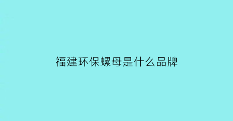 福建环保螺母是什么品牌