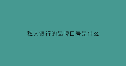 私人银行的品牌口号是什么