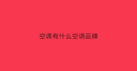 空调有什么空调品牌(空调有哪种品牌)