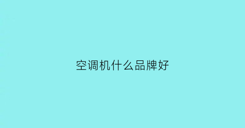 空调机什么品牌好(空调机什么品牌好一点)