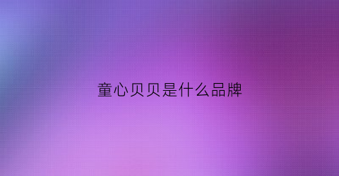 童心贝贝是什么品牌