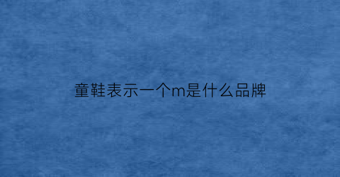 童鞋表示一个m是什么品牌