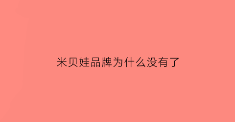 米贝娃品牌为什么没有了(米贝是什么)