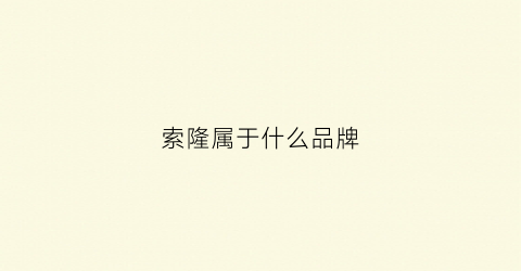 索隆属于什么品牌(索隆是哪个)